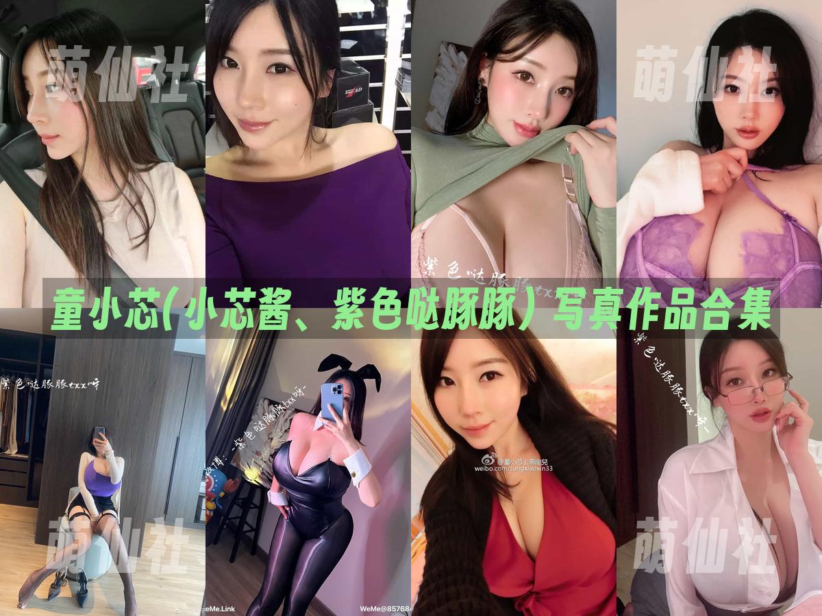 童小芯(小芯酱、紫色哒豚豚) 写真作品合集