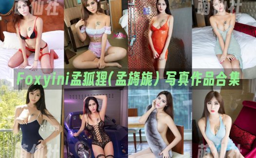 Foxyini孟狐狸(孟旖旎)：写真作品合集&含高清视频8套+41套图[10.90G]