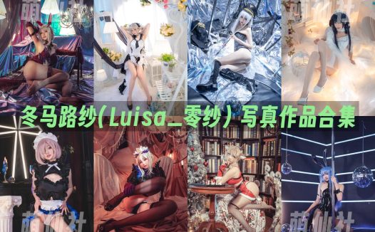 冬马路纱(Luisa_零纱)：COS写真作品合集[13套/4.7G]