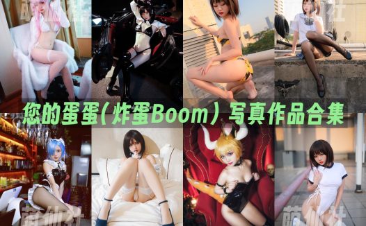 您的蛋蛋(炸蛋Boom)：COS写真作品合集&含视频[57套/30G]