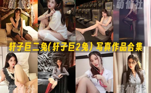 轩子巨二兔(轩子巨2兔)：微密圈写真套图合集&含视频[28套]