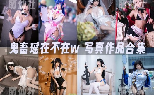 鬼畜瑶在不在w：COS写真作品合集&含视频[64套/18.2G]